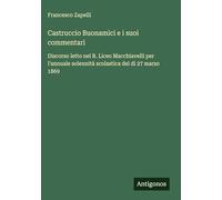 Castruccio Buonamici e i suoi commentari: Discorso letto nel R. Liceo Macchiavelli per l'annuale solennità scolastica del di 27 marzo 1869