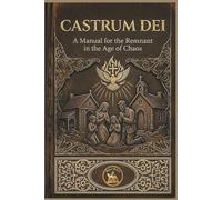 Castrum Dei: A Manual for the Remnant in the Age of Chaos (The Church Militant Library)