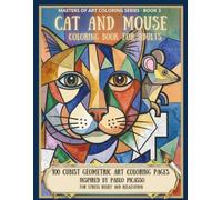 Cat and Mouse Coloring Book for Adults: 100 Cubist Geometric Art Coloring Pages Inspired by Pablo Picasso for Stress Relief and Relaxation - Masters ... Book 3 (The Masters of Art Coloring Series)