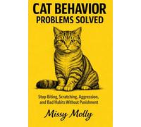 Cat Behavior Problems Solved: The Complete Guide to Stop Biting, Scratching, Aggression, and Bad Habits Without Punishment: 2 (The Cat Mastery Series)