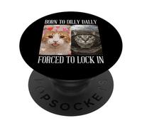 Cat Born To Dilly Dally Forced Lock In Meme Mujeres Hombres Niños PopSockets PopGrip Adhesivo