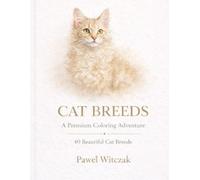 Cat Breeds A Premium Coloring Adventure: 40 Beautiful Cat Breeds (A Coloring Adventure Collection)