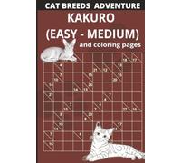 Cat Breeds Puzzle Adventure: Kakuro & Coloring Edition: Fun Cat-Themed Kakuro Puzzles with Simple Coloring Pages, Breed Facts, and Relaxing Number Challenges