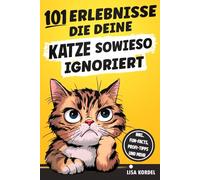 Cat Bucket List - 101 Erlebnisse, die deine Katze sowieso ignoriert ...die du trotzdem mit ihr ausprobierst, um ihr Lieblings-Dosenöffner zu bleiben - inkl. Fun-Facts, Profi-Tipps und mehr