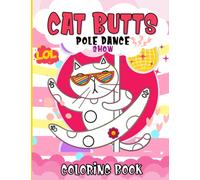 Cat Butts Pole Dance Show: Funny Coloring Book for Cat Lovers, Adults & Teens - Gag Gifts, Stress Relief & Relaxation!