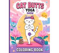 Cat Butts Yoga Show: Funny Coloring Book for Cat Lovers, Adults & Teens | Cute Yoga Cats, Gag Gift, Stress Relief & Relaxation