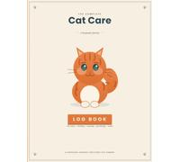 Cat Care Log Book A Keepsake Journal for Vet Visits, Feeding, Grooming, Training & Everyday Notes - Plus Tips for New and Experienced Cat Owners