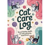 Cat Care Log: Record Feeding, Health, Vet Visit, Grooming, Mood and More