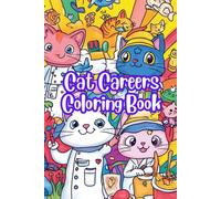 Cat Careers Coloring Book: Adorable Cats in 81 Fun Jobs to Color and Love - Perfect for Kids Ages 5-15!