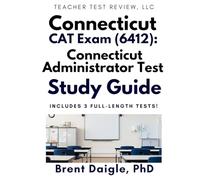 CAT Connecticut Administrator Test 6412 Study Guide: Leadership Review, Realistic Scenarios, and 3 Full-Length Exams for Aspiring School Administrators