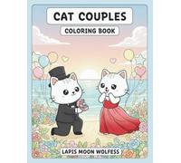 Cat Couples Coloring Book: 40 Romantic Scenes of Cute Cat Couples - Dates, Beach Sunsets, Cozy Moments, Adventures and Love Stories (The Cats Coloring Book Series)