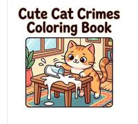 Cat Crimes Coloring Book: Funny and Silly Naughty Cats in Mischievous Scenes for Kids Ages 4-8: Adorable Trouble-Making Cats in Playful Everyday Chaos ... 4-8 (Silly Animal Crimes Coloring Series)