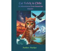 Cat Felek in Chile: 12 Adventures from Desert to Glacier (Felix the Cat’s Adventures)