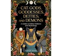 Cat Gods, Goddesses, Deities, and Demons: A Guide to Feline Folklore and Mythology