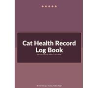 Cat Health Record Log Book: Vet Visits, Vaccines, Meds & Care Tracker: A Complete Feline Care Journal to Track Vaccinations, Medications, Weight, Feeding & Vet Visits