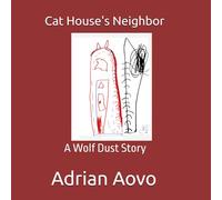 Cat House's Neighbour (A Wolf Dust Story): An authentic story by a three-year-old artist (Little Hands, Big Stories)