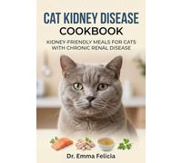 CAT KIDNEY DISEASE COOKBOOK: KIDNEY-FRIENDLY MEALS FOR CATS WITH CHRONIC RENAL DISEASE (The Feline Wellness Kitchen)