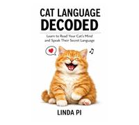 Cat Language Decoded: Learn to Read Your Cat’s Mind and Speak Their Secret Language (The Cat Companion Series)