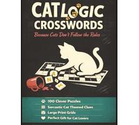 Cat Logic Crosswords Because. Cats Don’t Follow the Rules: 100 Sarcastic Cat-Themed Crossword Puzzles for Adults | Large Print Puzzle Book for Cat Lovers