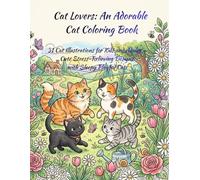 Cat Lovers: An Adorable Cat Coloring Book: 31 Cat Illustrations for Kids and Adults - Cute Stress-Relieving Designs with Playful Cats