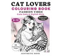 Cat Lovers Colouring Book for Girls Ages 8-12: Cute Cats & Stylish Girls, Fashion Vibes & Fun Cat Facts: 52 Colouring Pages for Kids & Teens Who Love Cats