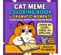 CAT MEME COLORING BOOK OF DRAMATIC MOMENTS: Tearful Tales, Snarky Naps & Absurd Meows for Adults Featuring Emotional Feline Meltdowns, Creative ... Anti-Woke Humor from a Very Judgy Cat
