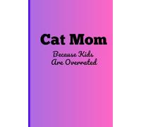 Cat Mom Because Kids Are Overrated: Funny Gift Journal Notebook For Friends, Family, and Cat Lovers