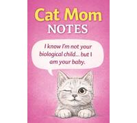 Cat Mom Notes: I Know I’m Not Your Biological Child… But I Am Your Baby - A Lined Notebook