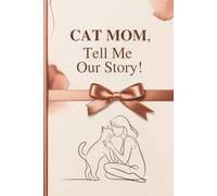 CAT MOM, Tell Me Our Story!: A Guided Cat Keepsake Journal - The Perfect Gift for Every Cat Mom