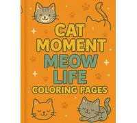 Cat Moment Meow Life Coloring Pages: A Relaxing Cat Coloring Book with Cute, Funny Chill Cat Moments Purr-fect for Cat Lovers of All Ages