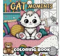 CAT MOMENTS: A Relaxing Cat Coloring Book for Adults and Teens: Whimsical Cats, Cozy Scenes, and Adorable Feline Moments for Stress Relief and Mindful Fun adult coloring book coloring book
