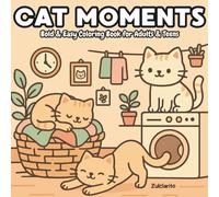Cat Moments - Bold & Easy Coloring Book for Adults & Teens: 40 Relaxing Cat Scenes to Color for Stress Relief and Joy: Simple, Adorable, and Bold Cat ... Mindfulness, and Fun Moments of Creativity