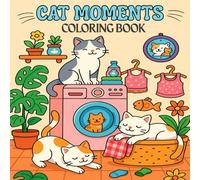 Cat Moments Coloring Book: A Whimsical Coloring Adventure Featuring Playful Paws, Cozy Naps, and Purr-fect Feline Joy for All Ages: A Relaxing Cat-Themed Coloring Book for Adults and Kids