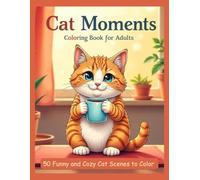 Cat Moments Coloring Book for Adults: 50 Funny and Cozy Scenes to Relax, Color, and Smile