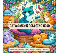 Cat Moments Coloring Book: for Adults and Teens - Relax, Enjoy & Unleash Creativity