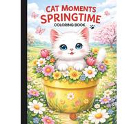 Cat Moments Springtime Coloring Book: Spring Coloring Book For All Ages (HELLO SPRINGTIME! SPRING ACTIVITY & COLORING BOOKS FOR THE WHOLE FAMILY)