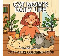 Cat Mom's Daily Life: A Cozy & Fun Coloring Book for Feline Lovers: Relatable Scenes of Work, Baking, and Cuddles - The Ultimate Stress-Relief Gift for the "Main Character" Cat Lady