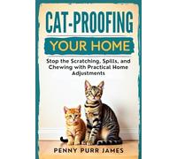 Cat-Proofing Your Home: Stop The Scratching, Spills, And Chewing With Practical Home Adjustments (Essential Cat Ownership Skills Series)