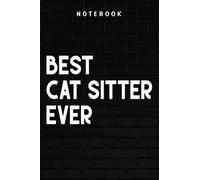 Cat Sitter - Cat Sitter Pretty Gift Best Cat Sitter Ever Pet Love Cats: Goal, Business,Daily Notepad for Men & Women Lined Paper, Work List, Planning, Gym