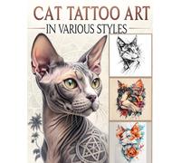 Cat Tattoo Art in Various Styles: Black and Grey and Color Cat Tattoo Designs (Tattoo Design Collection)