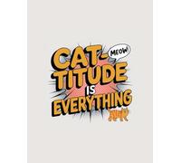 Cat-titude Is Everything: a sassy notebook with a cat-themed cover and lined pages, ideal for cat lovers and note-takers alike.