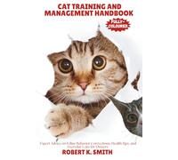 CAT TRAINING AND MANAGEMENT HANDBOOK: Expert Advice on Feline Behavior Corrections, Health Tips, and Everyday Care for Owners: 3 (HAPPY PET HOME)