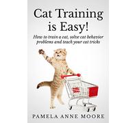 Cat Training Is Easy!: How to train a cat, solve cat behavior problems and teach your cat tricks.