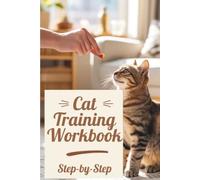 Cat Training Workbook: A Practical Guide to Understanding Cat Behavior, Teaching Essential Skills, and Solving Common Behavior Problems Using Positive Reinforcement