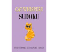 Cat Whispers Sudoku Puzzle Book: Sudoku Puzzles for Cat Lovers | Help Your Mind and Relax and Unwind | 6x9 Inches, 110 Pages | 50+ Puzzles | Solutions Included
