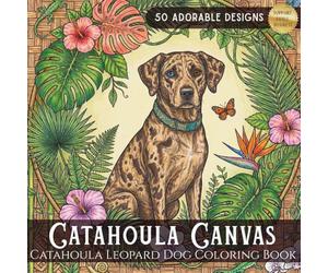 Catahoula Canvas: A Catahoula Leopard Dog Coloring Book For Adults: 50 Detailed Coloring Pages for Adults and Teens: An Artistic Collection of Spotted ... in Fantasy, Playful, and Realistic Settings