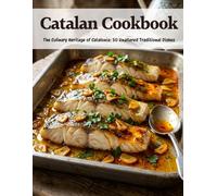 Catalan Cookbook: The Culinary Heritage of Catalonia: 50 Unaltered Traditional Dishes