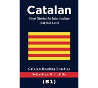 Catalan Short Stories for Intermediate (B1) Skill Level - Catalan Reading Practice (Catalan Short Stories (CEFR Leveled Language Learning))
