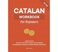 Catalan Workbook for Beginners: Learn Catalan with Easy and Practical Self-Study Exercises for Grammar, Vocabulary, Phrases, Reading, and Writing