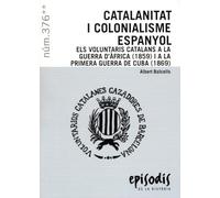 Catalanitat i colonialisme espanyol: Els voluntaris catalans a ala Guerra d'Àfrica (1859) i a la Primera Guerra de Cuba (1869): 376 (Episodis de la Història)